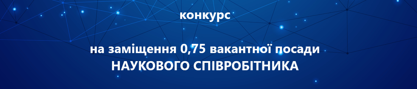 на заміщення 0,75 вакантної посади  НАУКОВОГО СПІВРОБІТНИКА ВІДДІЛУ № 3 ПРОГНОЗУВАННЯ ЕНЕРГЕТИЧНОЇ ЕФЕКТИВНОСТІ ТА ПЕРСПЕКТИВНИХ ПАЛИВНО-ЕНЕРГЕТИЧНИХ БАЛАНСІВ